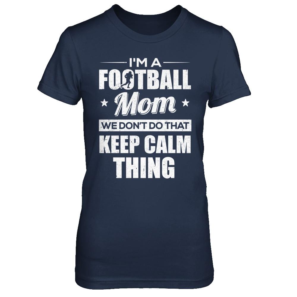 I'm A Football Mom We Don't Do That Keep Calm Thing-T-Shirt & Hoodie-Women's T-Shirt-Navy