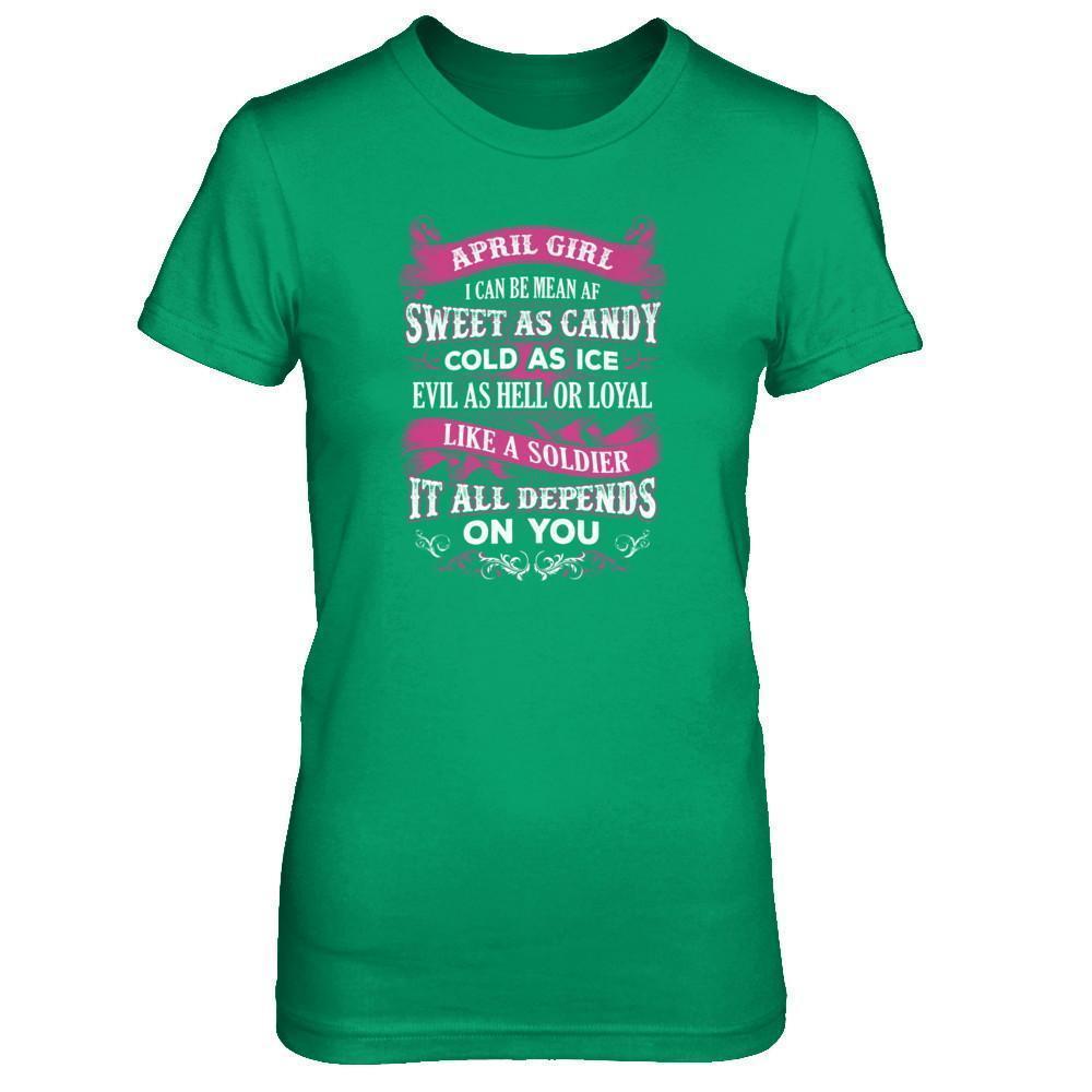 April Girl I Can Be Mean Af Sweet Candy Ice Hell Soldier Depends On You-T-Shirt & Tank Top-Women's T-Shirt-Irish Green