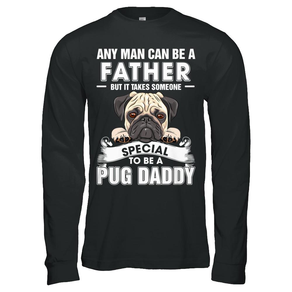 Any Man Can Be A Father Someone Special To Be A Pug Daddy-T-Shirt & Hoodie-Long Sleeve T-Shirt-Black