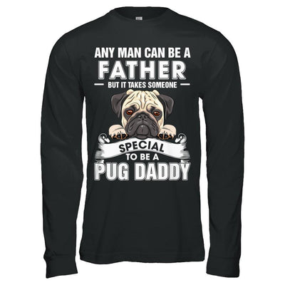 Any Man Can Be A Father Someone Special To Be A Pug Daddy-T-Shirt & Hoodie-Long Sleeve T-Shirt-Black