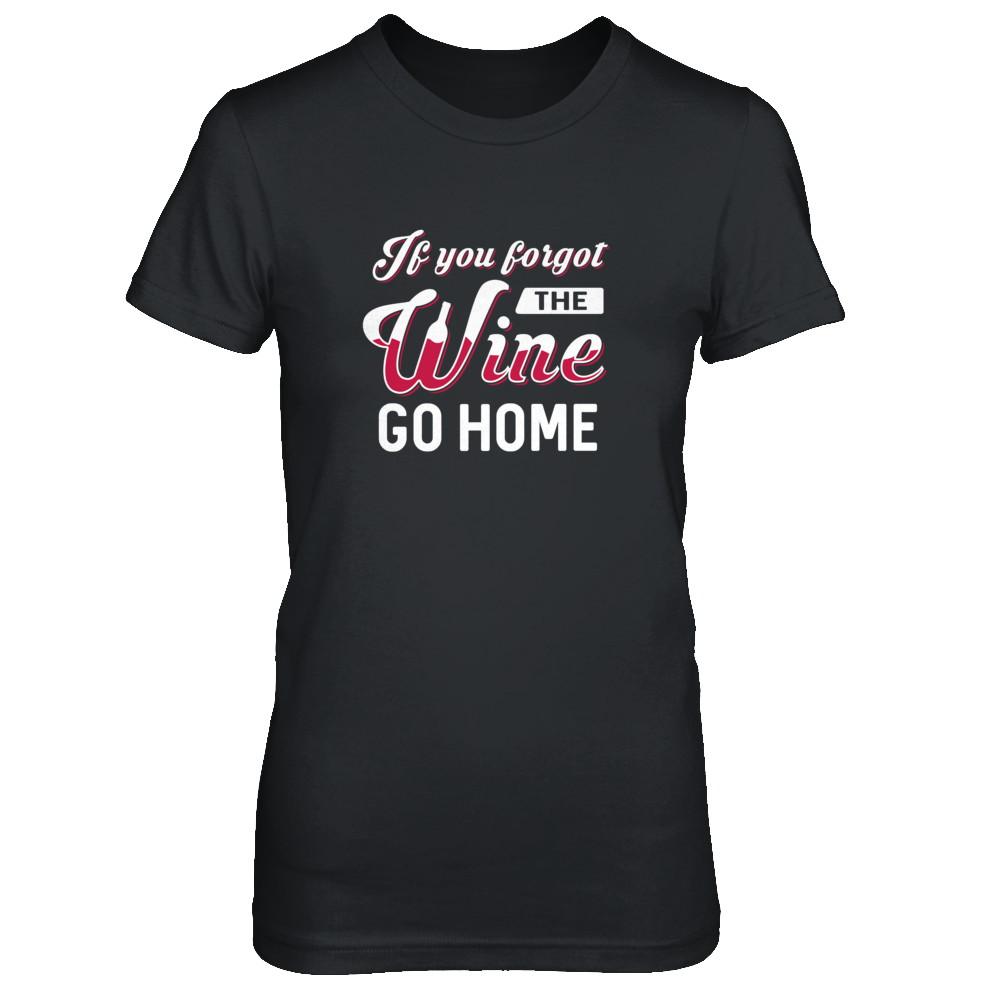 If You Forgot The Wine Go Home Wine Lover-T-Shirt & Tank Top-Women's T-Shirt-Black