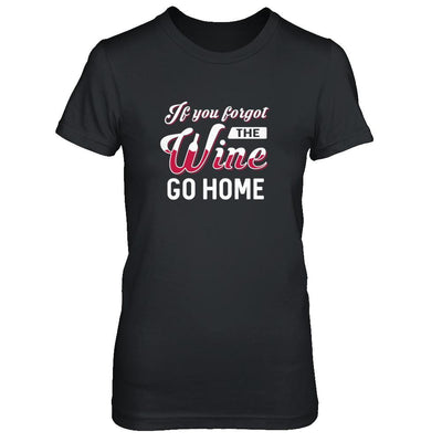 If You Forgot The Wine Go Home Wine Lover-T-Shirt & Tank Top-Women's T-Shirt-Black