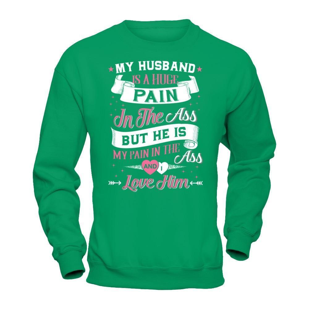 My Husband Is A Huge Pain-T-Shirt & Hoodie-Crewneck Sweatshirt-Irish Green