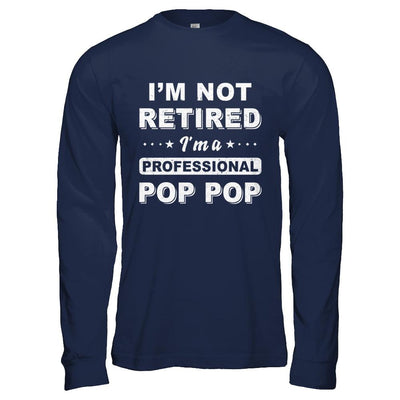 I'm Not Retired A Professional Pop Pop Father Day Gift-T-Shirt & Hoodie-Long Sleeve T-Shirt-Navy
