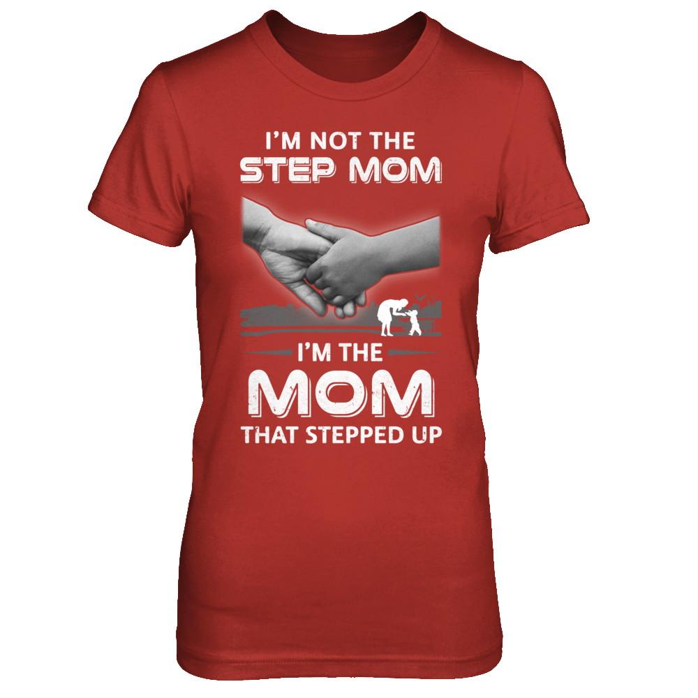 I'm Not The Step Mom I'm The Mom That Stepped Up Mothers Day-T-Shirt & Hoodie-Women's T-Shirt-Red