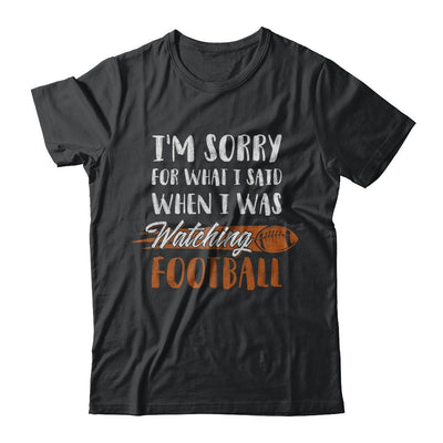 Sorry For What I Said When I Was Watching Football-T-Shirt & Hoodie-Classic T-Shirt-Black