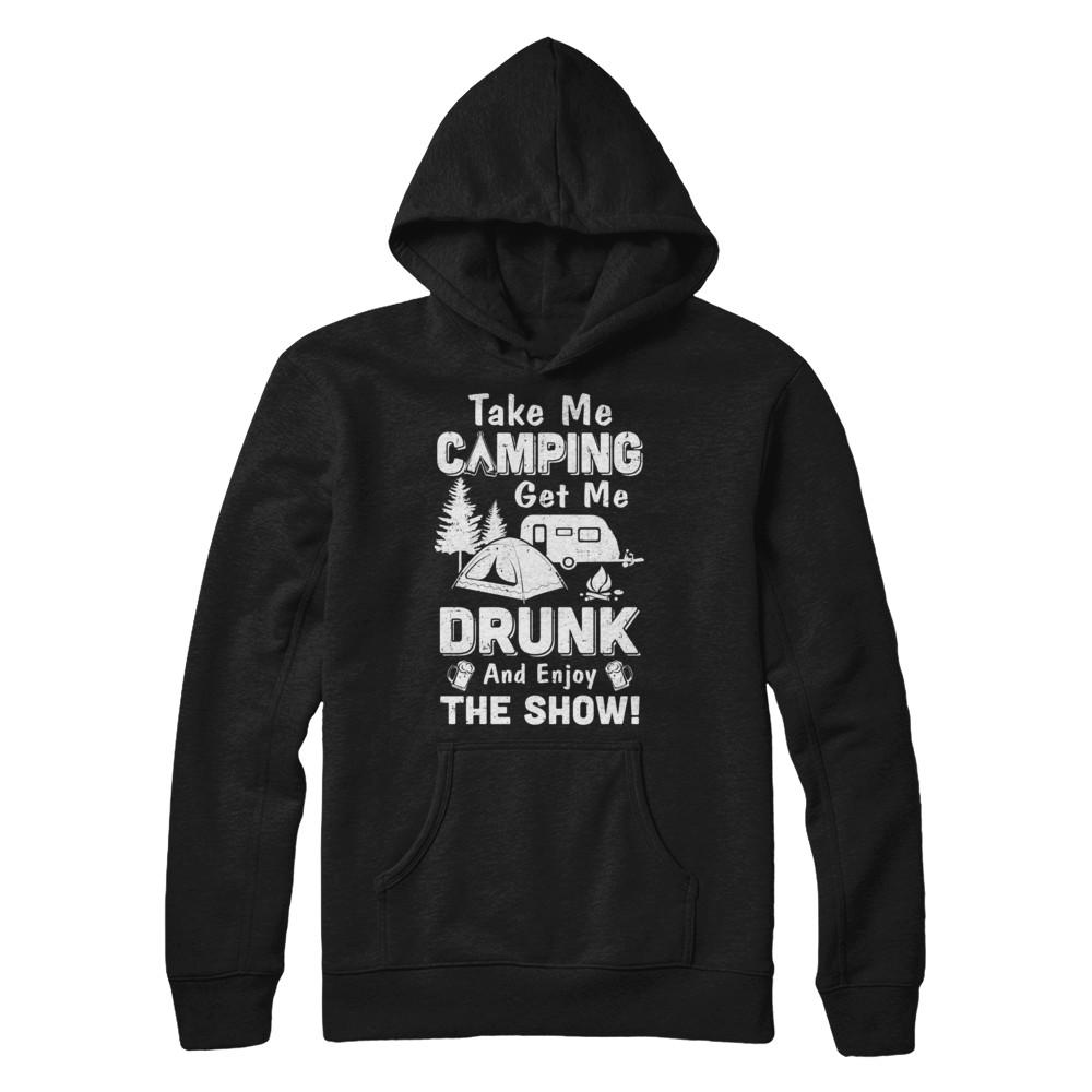 Take Me Camping Get Me Drunk And Enjoy The Show-T-Shirt & Hoodie-Pullover Hoodie-Black