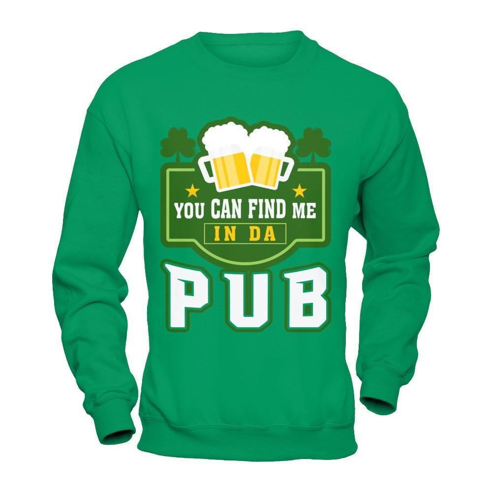 You Can Find Me In Da Pub St Patrick's Day-T-Shirt & Hoodie-Crewneck Sweatshirt-Irish Green