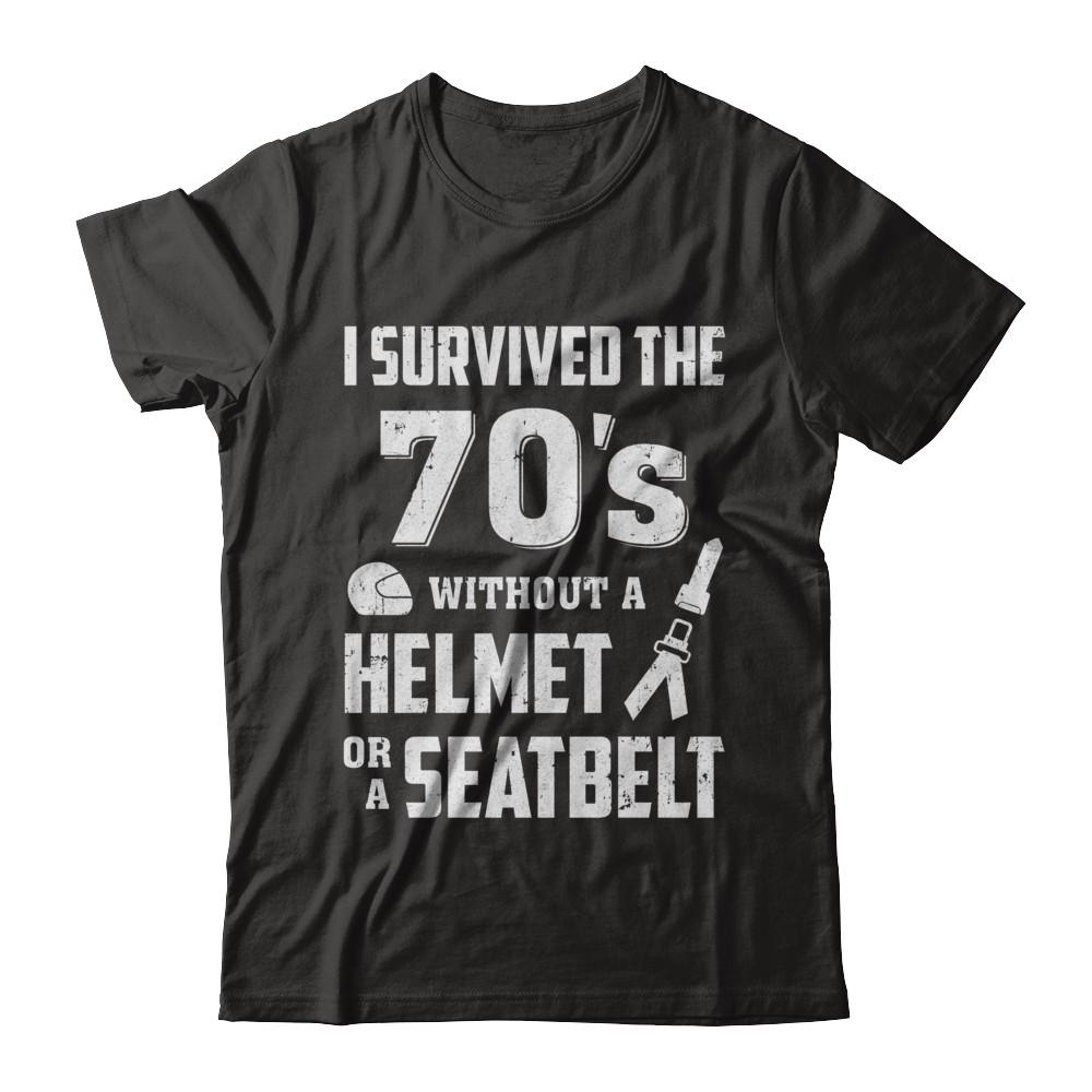 I Survived The 70s Without A Helmet Or A Seatbelt 70Th Birthday