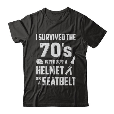 I Survived The 70s Without A Helmet Or A Seatbelt 70Th Birthday-T-Shirt & Hoodie-Classic T-Shirt-Black