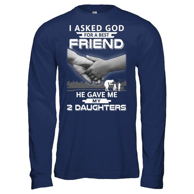 I Asked God For A Best Friend He Gave Me My Two Daughters-T-Shirt & Hoodie-Long Sleeve T-Shirt-Navy