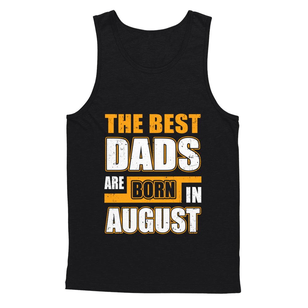 The Best Dads Are Born In August-T-Shirt & Hoodie-Unisex Tank-Black