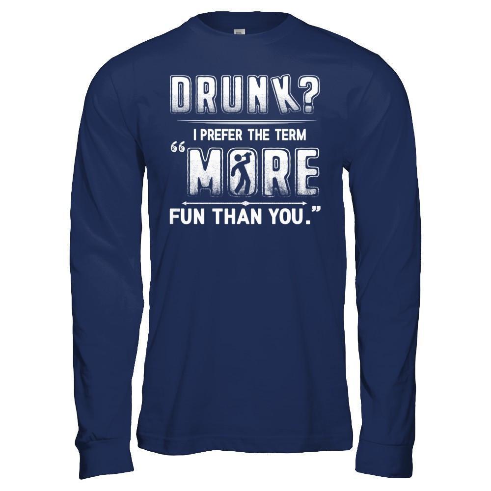 Drunk I Prefer The Term More Fun Than You-T-Shirt & Hoodie-Long Sleeve T-Shirt-Navy