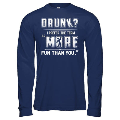 Drunk I Prefer The Term More Fun Than You-T-Shirt & Hoodie-Long Sleeve T-Shirt-Navy