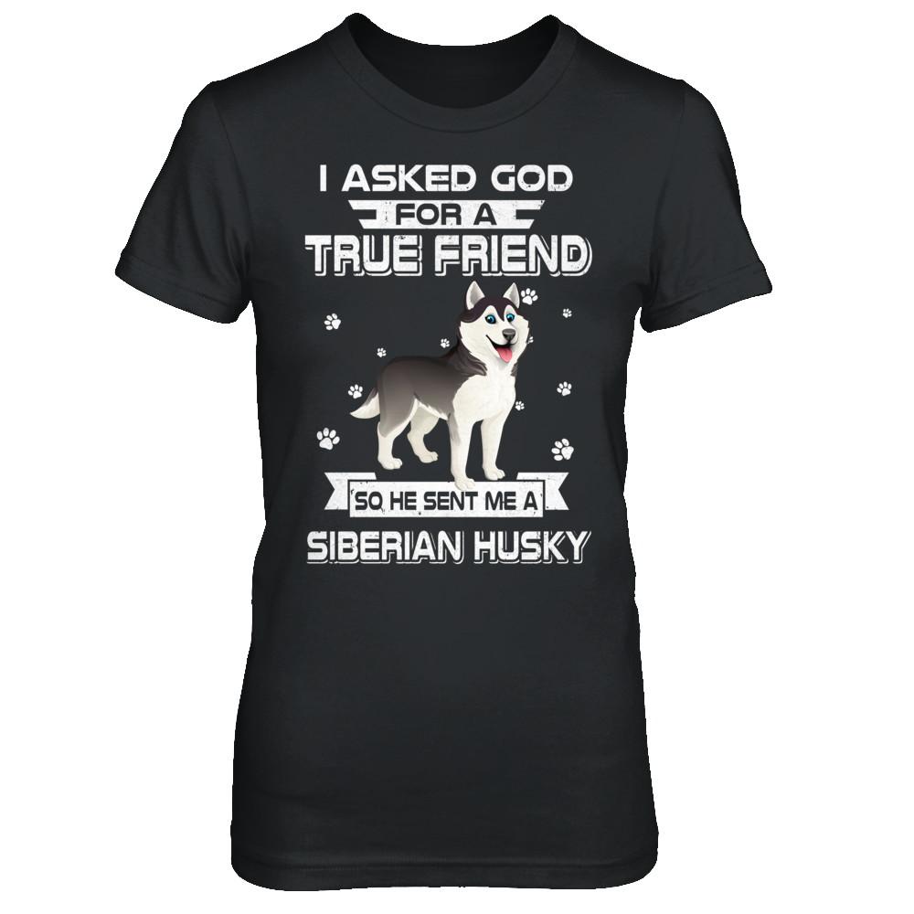 I Asked God For A True Friend So Sent Me Siberian Husky Dog-T-Shirt & Hoodie-Women's T-Shirt-Black