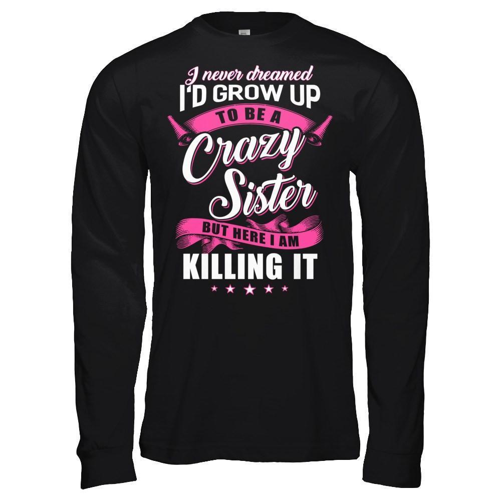 I Never Dreamed I'd Grow Up To Be A Crazy Sister-T-Shirt & Hoodie-Long Sleeve T-Shirt-Black