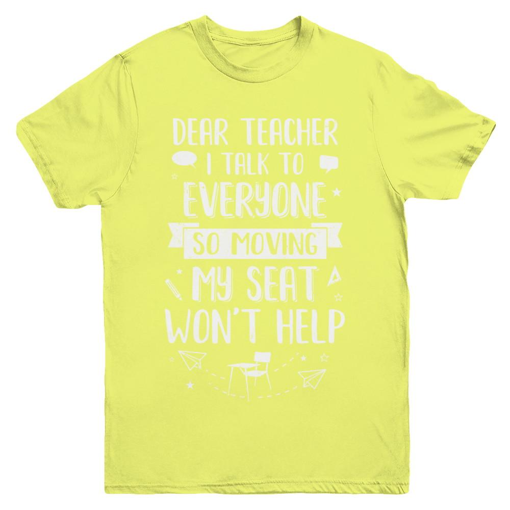 Dear Teacher I Talk To Everyone So Moving My Seat Youth-Youth Shirt-Youth T-Shirt-Daisy