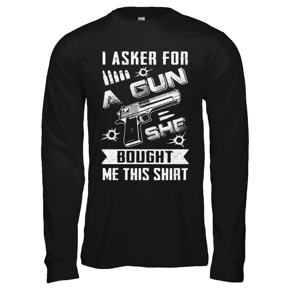I Asked For A Gun She Bought Me This-T-Shirt & Hoodie-Long Sleeve T-Shirt-Black