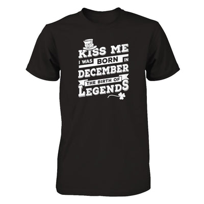 Kiss Me I Was Born In December The Birth Of Legends-T-Shirt & Hoodie-Premium T-Shirt-Black