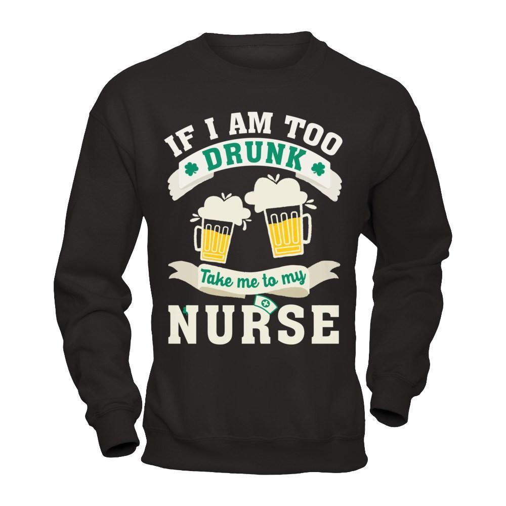If I Am Too Drunk Take Me To My Nurse-T-Shirt & Hoodie-Crewneck Sweatshirt-Black