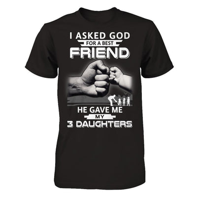I Asked God For A Best Friend He Gave Me My Three Daughters-T-Shirt & Hoodie-Classic T-Shirt-Black