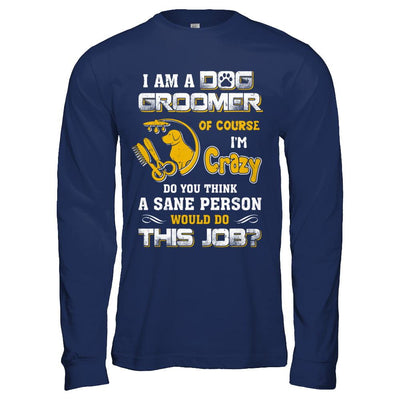 I Am A Dog Groomer Of Course I'm Crazy-T-Shirt & Hoodie-Long Sleeve T-Shirt-Navy