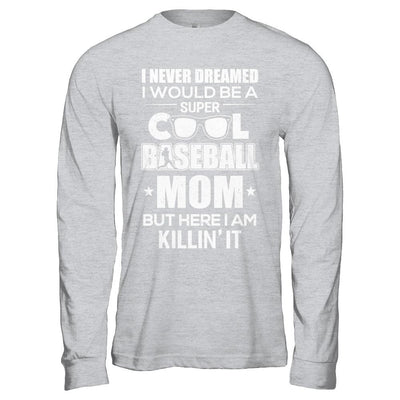 Never Dreamed I Would Be A Cool Baseball Mom Mothers Day-T-Shirt & Hoodie-
