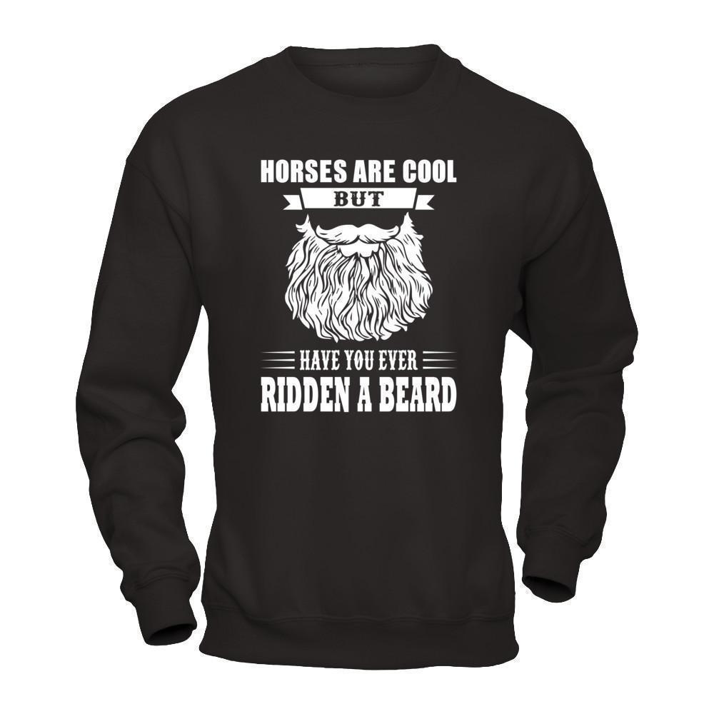 Horses Are Cool But Have You Ever Ridden A Beard-T-Shirt & Hoodie-Crewneck Sweatshirt-Black