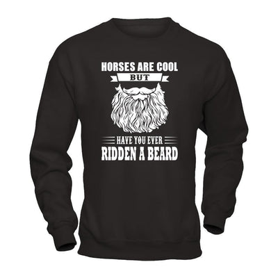 Horses Are Cool But Have You Ever Ridden A Beard-T-Shirt & Hoodie-Crewneck Sweatshirt-Black