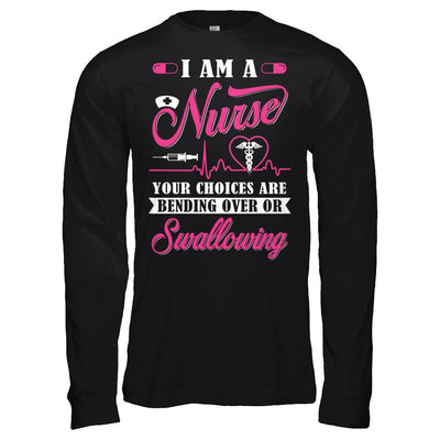I Am A Nurse Your Choices Are Bending Over Or Swallowing-T-Shirt & Hoodie-Long Sleeve T-Shirt-Black