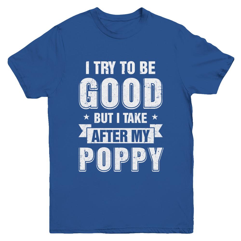 Toddler Kids I Try To Be Good But I Take After My Poppy Youth-Youth Shirt-Youth T-Shirt-Royal