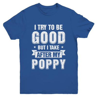Toddler Kids I Try To Be Good But I Take After My Poppy Youth-Youth Shirt-Youth T-Shirt-Royal