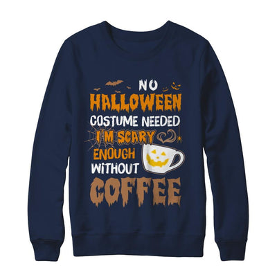 No Halloween Costume Needed I'm Scary Enough Without Coffee-T-Shirt & Sweatshirt-Crewneck Sweatshirt-Navy