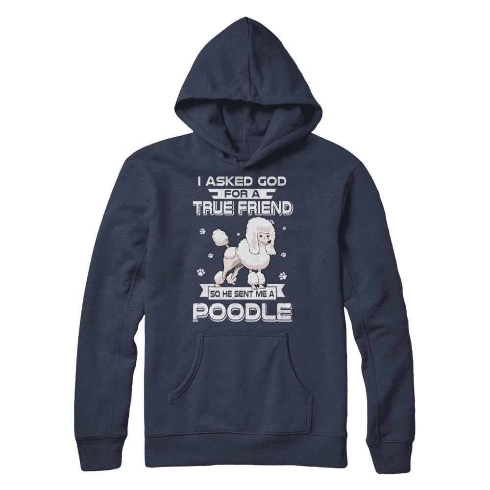 I Asked God For A True Friend So Sent Me Poodle Dog-T-Shirt & Hoodie-Pullover Hoodie-Navy
