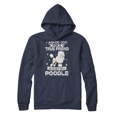 I Asked God For A True Friend So Sent Me Poodle Dog-T-Shirt & Hoodie-Pullover Hoodie-Navy