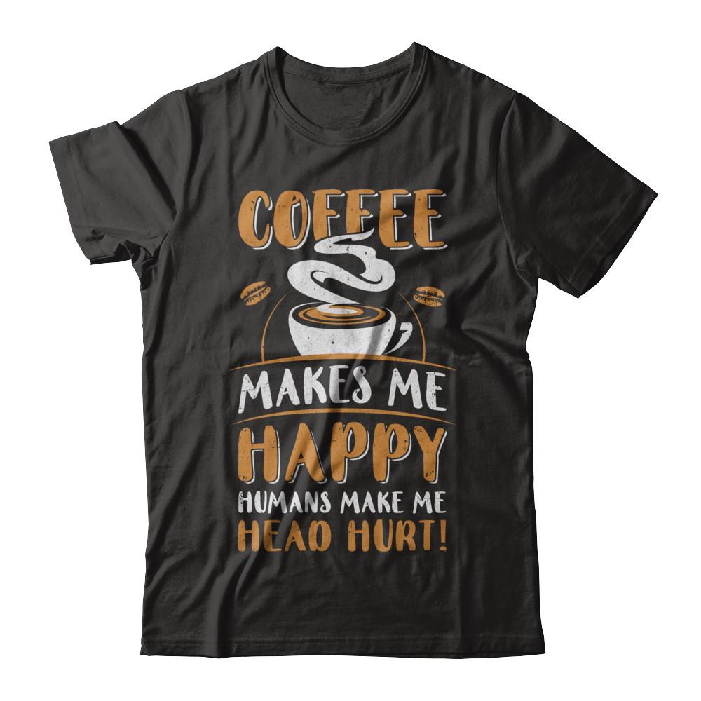 Coffee Makes Me Happy Humans Make My Head Hurt-T-Shirt & Hoodie-Classic T-Shirt-Black
