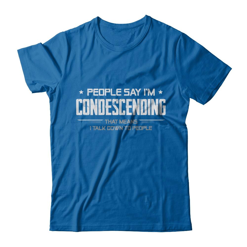 People Say I'm Condescending Means I Talk Down-T-Shirt & Hoodie-Classic T-Shirt-Royal