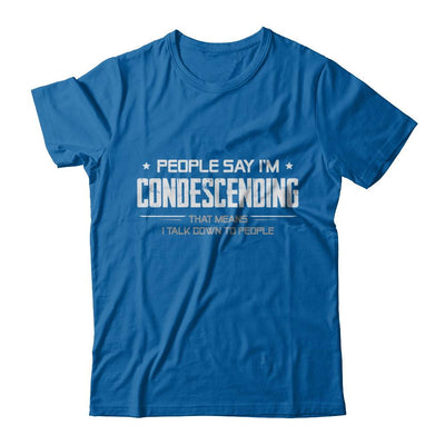 People Say I'm Condescending Means I Talk Down-T-Shirt & Hoodie-Classic T-Shirt-Royal