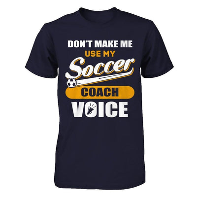 Don't Make Me Use My Soccer Coach Voice-T-Shirt & Hoodie-Premium T-Shirt-Midnight Navy