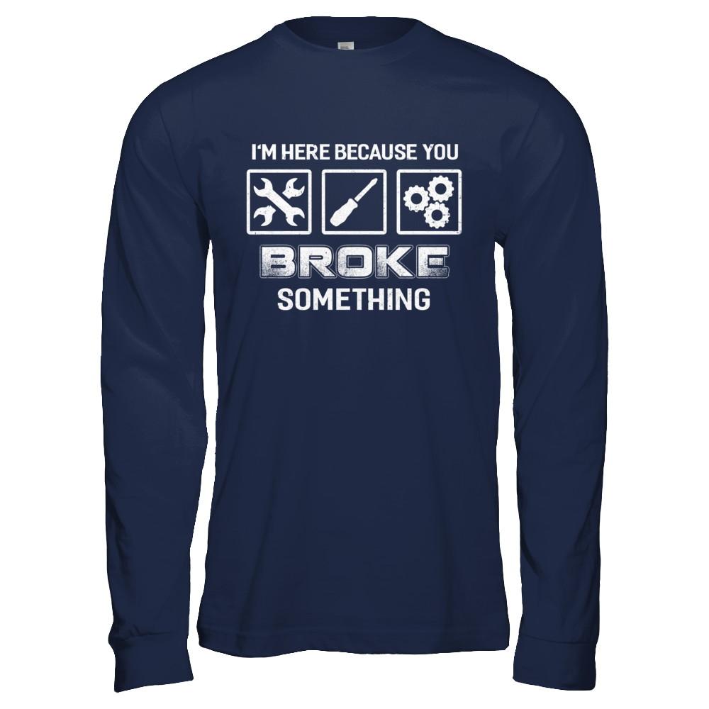 I'm Here Because You Broke Something Mechanic-T-Shirt & Hoodie-Long Sleeve T-Shirt-Navy