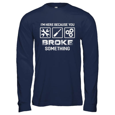 I'm Here Because You Broke Something Mechanic-T-Shirt & Hoodie-Long Sleeve T-Shirt-Navy