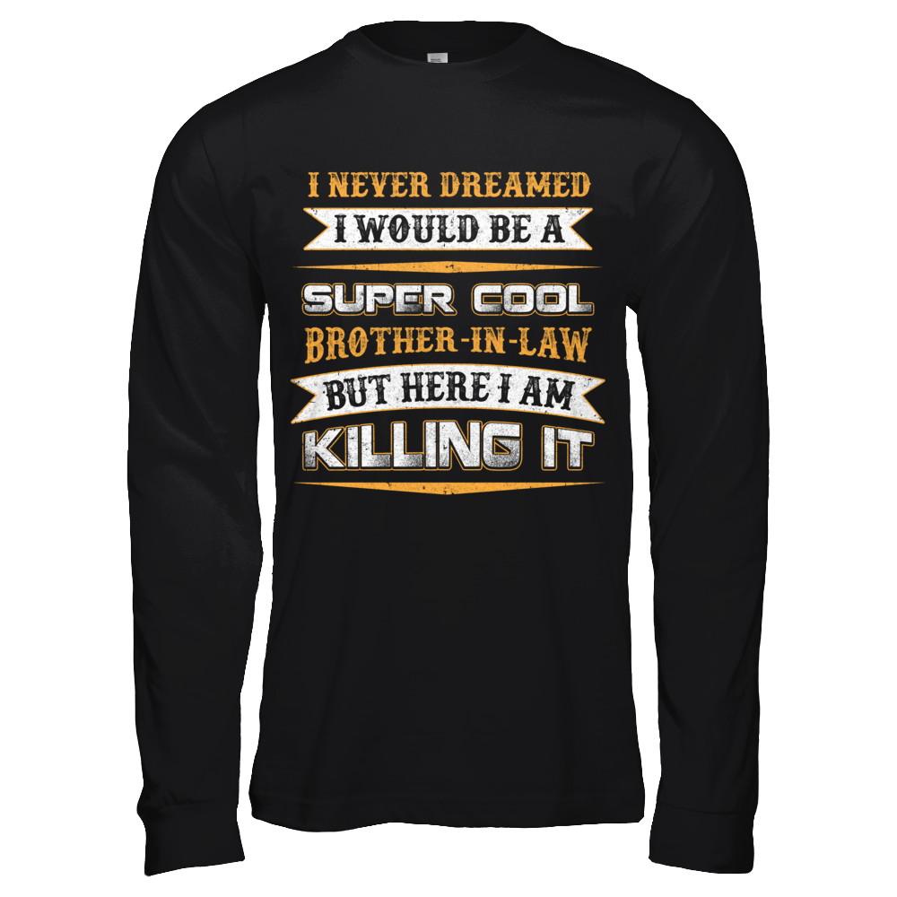 I Never Dreamed I Would Be A Super Cool Brother-In-Law-T-Shirt & Hoodie-Long Sleeve T-Shirt-Black