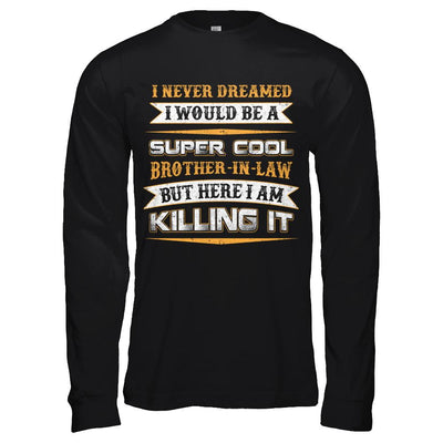 I Never Dreamed I Would Be A Super Cool Brother-In-Law-T-Shirt & Hoodie-Long Sleeve T-Shirt-Black