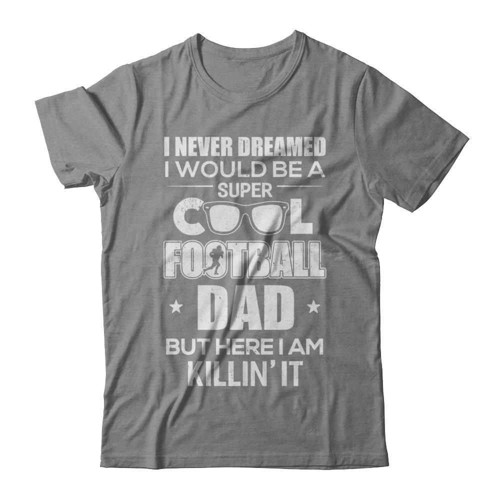 Never Dreamed I Would Be A Cool Football Dad Fathers Day-T-Shirt & Hoodie-