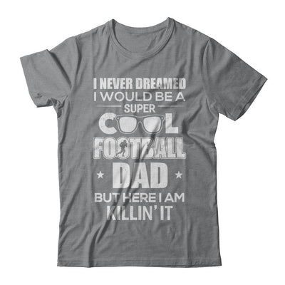 Never Dreamed I Would Be A Cool Football Dad Fathers Day-T-Shirt & Hoodie-