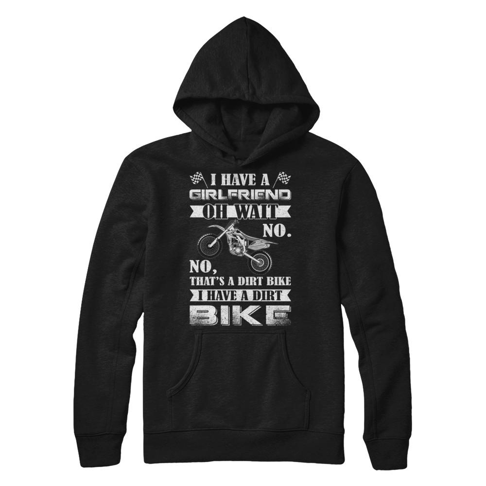 I Have A Girlfriend Oh Wait No No That's A Dirt Bike-T-Shirt & Hoodie-Pullover Hoodie-Black
