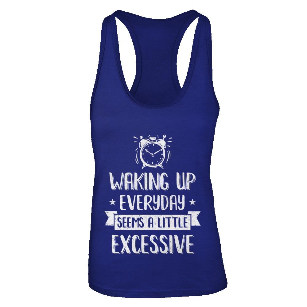 Waking Up Everyday Seems A Little Excessive Funny-T-Shirt & Tank Top-Women's Ideal Racerback Tank-Royal