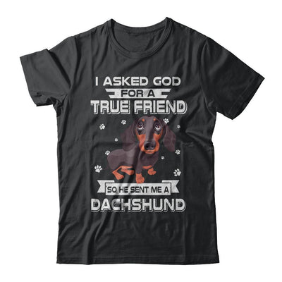 I Asked God For A True Friend So Sent Me Dachshund Dog-T-Shirt & Hoodie-Classic T-Shirt-Black