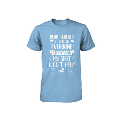 Dear Teacher I Talk To Everyone So Moving My Seat Youth-Youth Shirt-Toddler T-Shirt-Light Blue