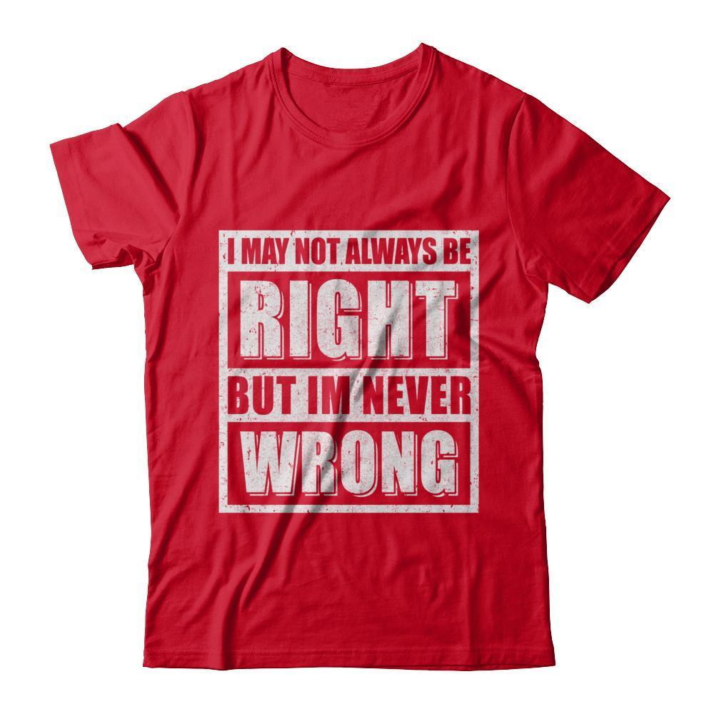 I May Not Always Be Right But I'm Never Wrong-T-Shirt & Hoodie-Premium T-Shirt-Red